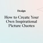 How to Create Your Own Inspirational Picture Quotes