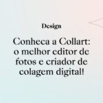 Conheça a Collart: o melhor editor de fotos e criador de colagem digital!