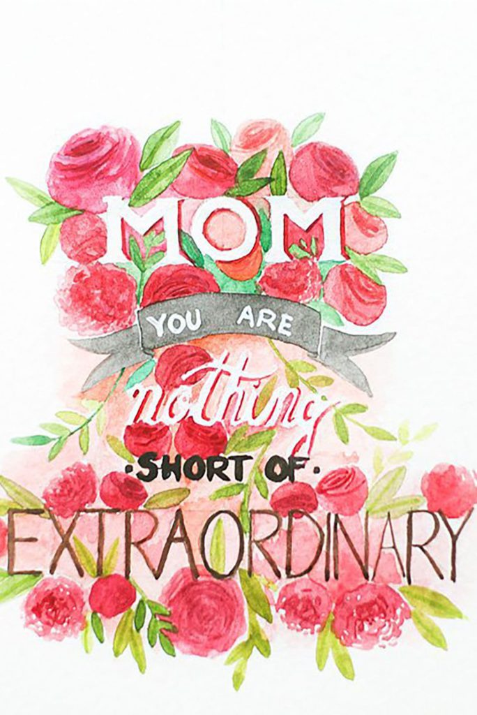 40. Mom You Are Nothing Short of Extraordinary